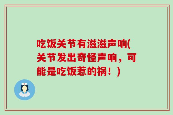 吃饭关节有滋滋声响(关节发出奇怪声响,可能是吃饭惹的祸!)-第1张图片-氨糖科普网 吃饭关节有滋滋声响(关节发出奇怪声响,可能是吃饭惹的祸!)-第1张图片-氨糖科普网
