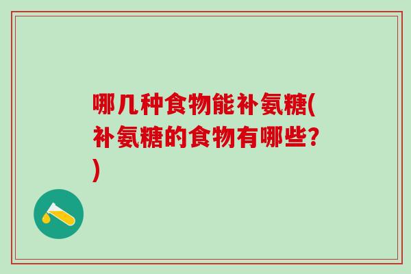 哪几种食物能补氨糖(补氨糖的食物有哪些?)-第1张图片-氨糖科普网 哪几种食物能补氨糖(补氨糖的食物有哪些?)-第1张图片-氨糖科普网