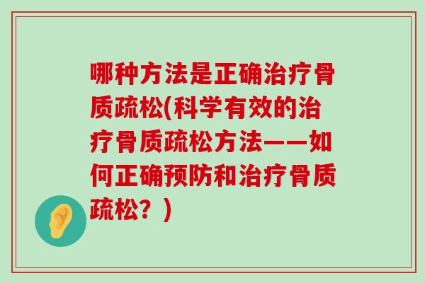 哪种方法是正确治疗骨质疏松(科学有效的治疗骨质疏松方法——如何正确预防和治疗骨质疏松?)-第1张图片-氨糖科普网 哪种方法是正确治疗骨质疏松(科学有效的治疗骨质疏松方法——如何正确预防和治疗骨质疏松?)-第1张图片-氨糖科普网