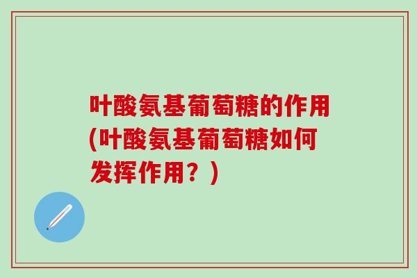 叶酸氨基葡萄糖的作用(叶酸氨基葡萄糖如何发挥作用?)-第1张图片-氨糖科普网 叶酸氨基葡萄糖的作用(叶酸氨基葡萄糖如何发挥作用?)-第1张图片-氨糖科普网