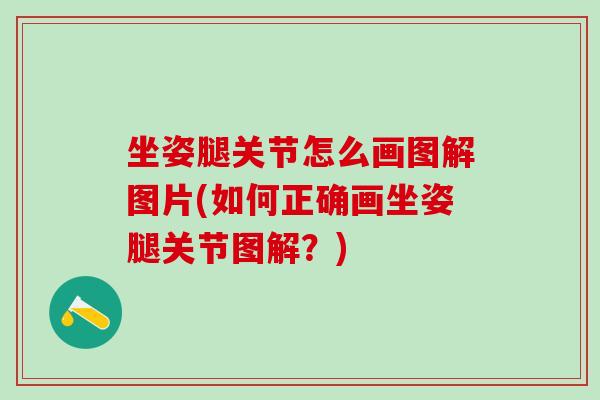 坐姿腿关节怎么画图解图片(如何正确画坐姿腿关节图解?)-第1张图片-氨糖科普网 坐姿腿关节怎么画图解图片(如何正确画坐姿腿关节图解?)-第1张图片-氨糖科普网