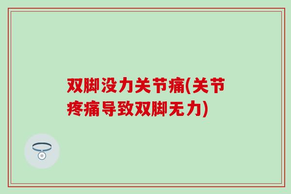 双脚没力关节痛(关节疼痛导致双脚无力)-第1张图片-氨糖科普网 双脚没力关节痛(关节疼痛导致双脚无力)-第1张图片-氨糖科普网