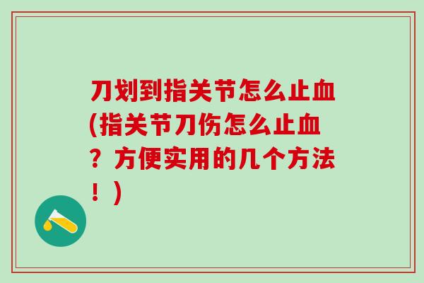 刀划到指关节怎么止血(指关节刀伤怎么止血？方便实用的几个方法！)-第1张图片-氨糖科普网
