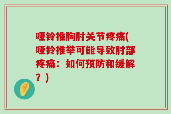 哑铃推胸肘关节疼痛(哑铃推举可能导致肘部疼痛:如何预防和缓解?)-第1张图片-氨糖科普网 哑铃推胸肘关节疼痛(哑铃推举可能导致肘部疼痛:如何预防和缓解?)-第1张图片-氨糖科普网
