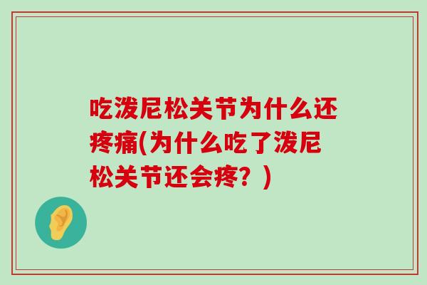 吃泼尼松关节为什么还疼痛(为什么吃了泼尼松关节还会疼?)-第1张图片-氨糖科普网 吃泼尼松关节为什么还疼痛(为什么吃了泼尼松关节还会疼?)-第1张图片-氨糖科普网