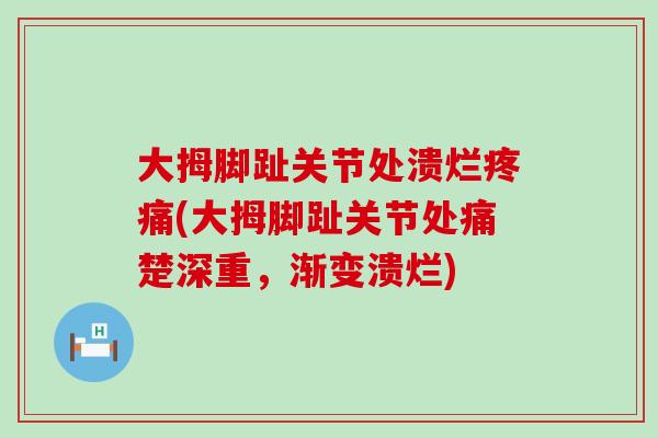 大拇脚趾关节处溃烂疼痛(大拇脚趾关节处痛楚深重,渐变溃烂)-第1张图片-氨糖科普网 大拇脚趾关节处溃烂疼痛(大拇脚趾关节处痛楚深重,渐变溃烂)-第1张图片-氨糖科普网