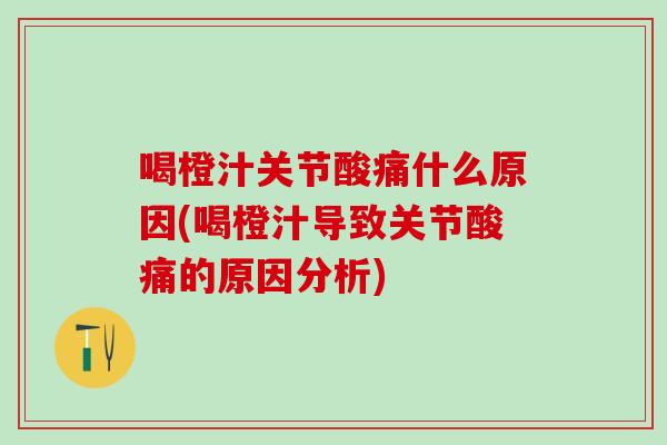喝橙汁关节酸痛什么原因(喝橙汁导致关节酸痛的原因分析)-第1张图片-氨糖科普网 喝橙汁关节酸痛什么原因(喝橙汁导致关节酸痛的原因分析)-第1张图片-氨糖科普网