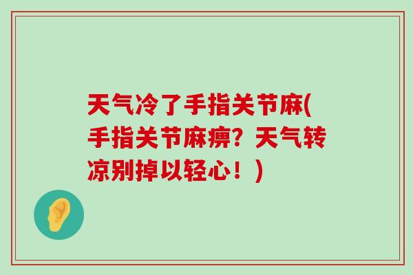 天气冷了手指关节麻(手指关节麻痹？天气转凉别掉以轻心！)-第1张图片-氨糖科普网