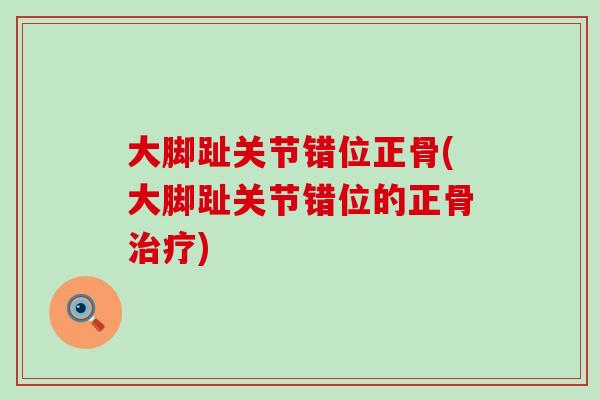 大脚趾关节错位正骨(大脚趾关节错位的正骨治疗)-第1张图片-氨糖科普网 大脚趾关节错位正骨(大脚趾关节错位的正骨治疗)-第1张图片-氨糖科普网