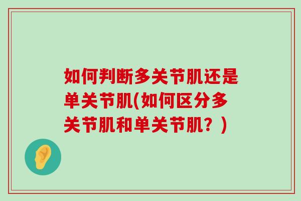 如何判断多关节肌还是单关节肌(如何区分多关节肌和单关节肌?)-第1张图片-氨糖科普网 如何判断多关节肌还是单关节肌(如何区分多关节肌和单关节肌?)-第1张图片-氨糖科普网