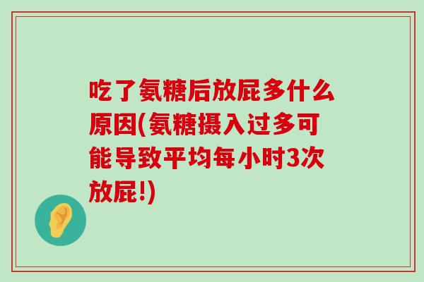 吃了氨糖后放屁多什么原因(氨糖摄入过多可能导致平均每小时3次放屁!)-第1张图片-氨糖科普网