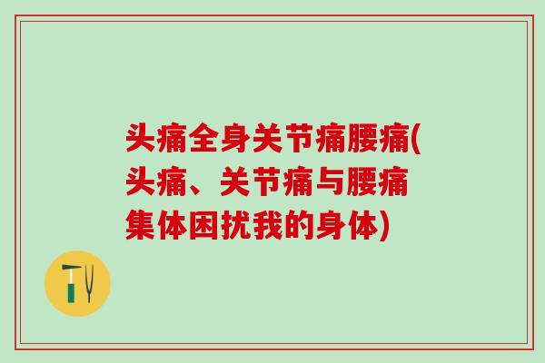 头痛全身关节痛腰痛(头痛、关节痛与腰痛 集体困扰我的身体)-第1张图片-氨糖科普网 头痛全身关节痛腰痛(头痛、关节痛与腰痛 集体困扰我的身体)-第1张图片-氨糖科普网