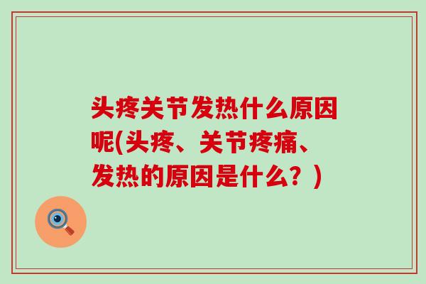 头疼关节发热什么原因呢(头疼、关节疼痛、发热的原因是什么？)-第1张图片-氨糖科普网