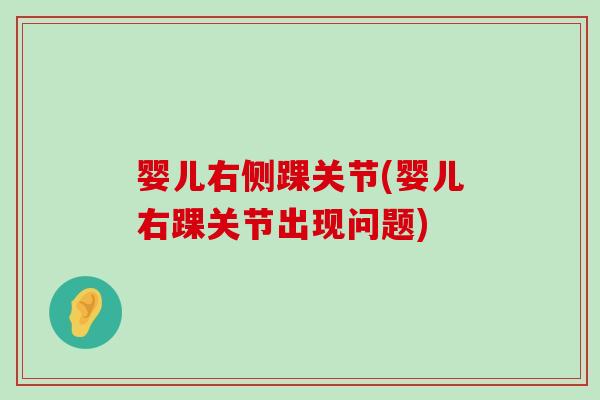 婴儿右侧踝关节(婴儿右踝关节出现问题)-第1张图片-氨糖科普网 婴儿右侧踝关节(婴儿右踝关节出现问题)-第1张图片-氨糖科普网