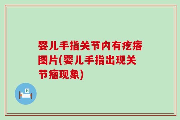 婴儿手指关节内有疙瘩图片(婴儿手指出现关节瘤现象)-第1张图片-氨糖科普网