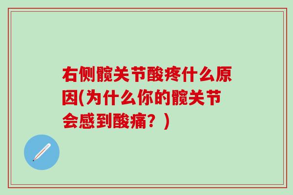 右侧髋关节酸疼什么原因(为什么你的髋关节会感到酸痛?)-第1张图片-氨糖科普网 右侧髋关节酸疼什么原因(为什么你的髋关节会感到酸痛?)-第1张图片-氨糖科普网