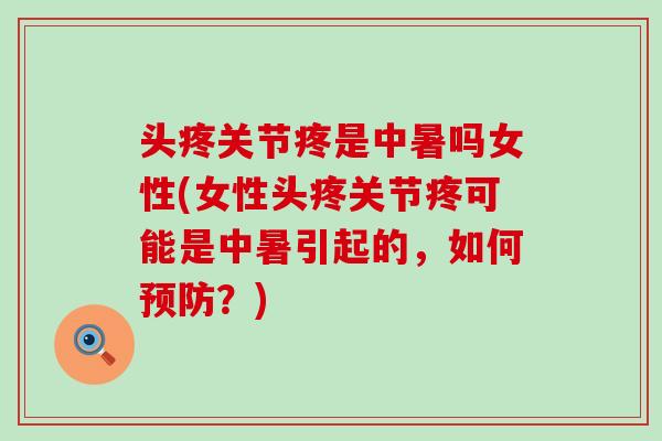 头疼关节疼是中暑吗女性(女性头疼关节疼可能是中暑引起的,如何预防?)-第1张图片-氨糖科普网 头疼关节疼是中暑吗女性(女性头疼关节疼可能是中暑引起的,如何预防?)-第1张图片-氨糖科普网