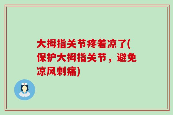 大拇指关节疼着凉了(保护大拇指关节，避免凉风刺痛)-第1张图片-氨糖科普网