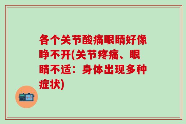 各个关节酸痛眼睛好像睁不开(关节疼痛、眼睛不适:身体出现多种症状)-第1张图片-氨糖科普网 各个关节酸痛眼睛好像睁不开(关节疼痛、眼睛不适:身体出现多种症状)-第1张图片-氨糖科普网