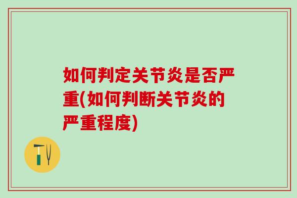 如何判定关节炎是否严重(如何判断关节炎的严重程度)-第1张图片-氨糖科普网