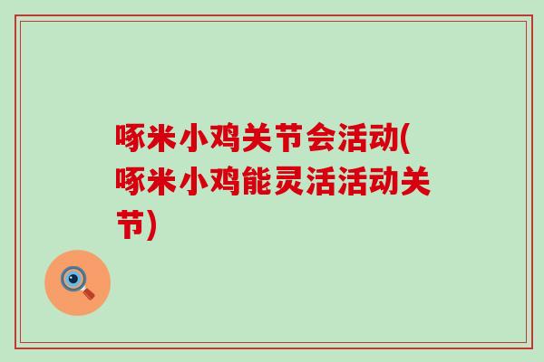 啄米小鸡关节会活动(啄米小鸡能灵活活动关节)-第1张图片-氨糖科普网