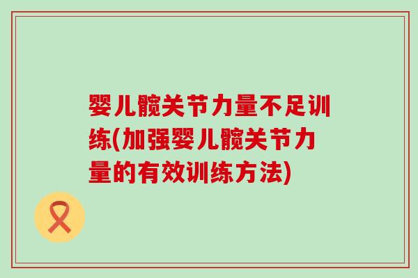 婴儿髋关节力量不足训练(加强婴儿髋关节力量的有效训练方法)-第1张图片-氨糖科普网 婴儿髋关节力量不足训练(加强婴儿髋关节力量的有效训练方法)-第1张图片-氨糖科普网