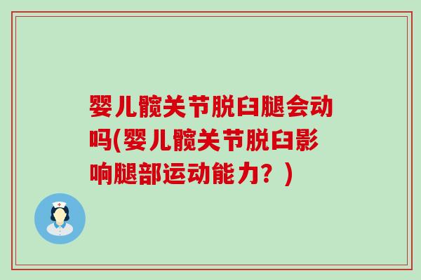 婴儿髋关节脱臼腿会动吗(婴儿髋关节脱臼影响腿部运动能力?)-第1张图片-氨糖科普网 婴儿髋关节脱臼腿会动吗(婴儿髋关节脱臼影响腿部运动能力?)-第1张图片-氨糖科普网