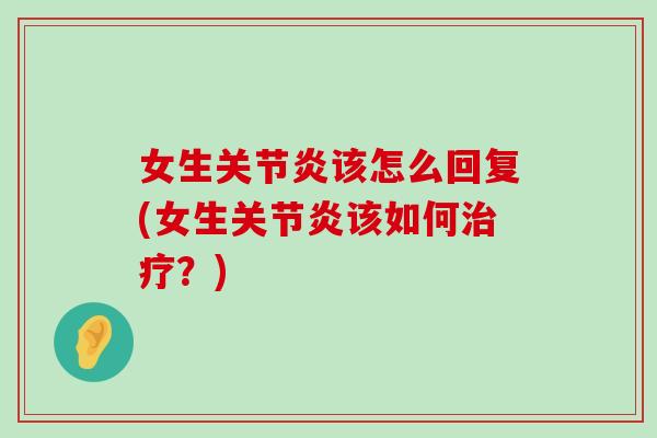 女生关节炎该怎么回复(女生关节炎该如何治疗?)-第1张图片-氨糖科普网 女生关节炎该怎么回复(女生关节炎该如何治疗?)-第1张图片-氨糖科普网