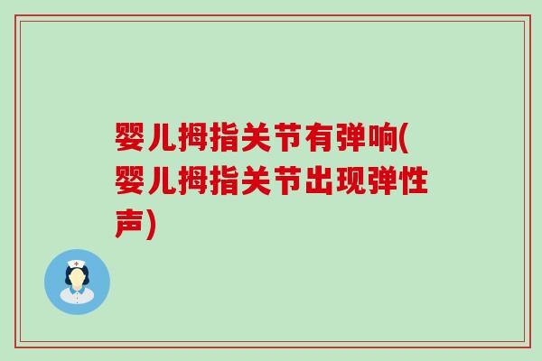 婴儿拇指关节有弹响(婴儿拇指关节出现弹性声)-第1张图片-氨糖科普网 婴儿拇指关节有弹响(婴儿拇指关节出现弹性声)-第1张图片-氨糖科普网