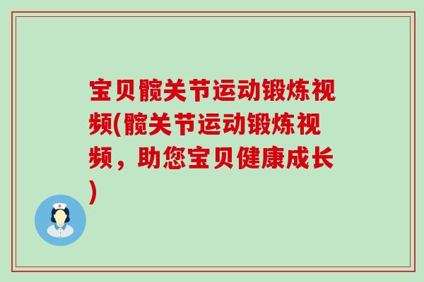 宝贝髋关节运动锻炼视频(髋关节运动锻炼视频,助您宝贝健康成长)-第1张图片-氨糖科普网 宝贝髋关节运动锻炼视频(髋关节运动锻炼视频,助您宝贝健康成长)-第1张图片-氨糖科普网