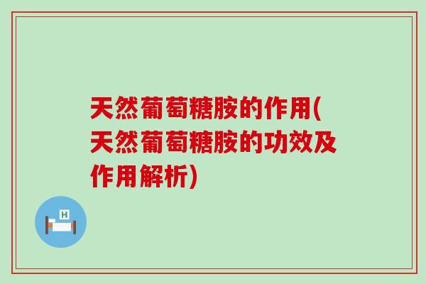 天然葡萄糖胺的作用(天然葡萄糖胺的功效及作用解析)-第1张图片-氨糖科普网 天然葡萄糖胺的作用(天然葡萄糖胺的功效及作用解析)-第1张图片-氨糖科普网