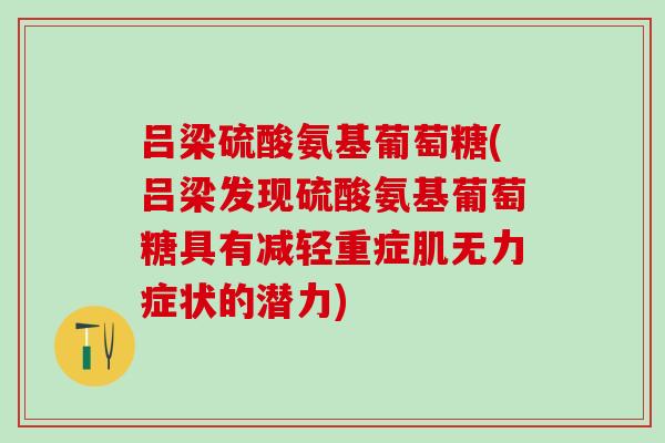 吕梁硫酸氨基葡萄糖(吕梁发现硫酸氨基葡萄糖具有减轻重症肌无力症状的潜力)-第1张图片-氨糖科普网 吕梁硫酸氨基葡萄糖(吕梁发现硫酸氨基葡萄糖具有减轻重症肌无力症状的潜力)-第1张图片-氨糖科普网