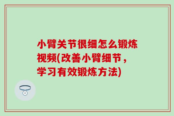 小臂关节很细怎么锻炼视频(改善小臂细节,学习有效锻炼方法)-第1张图片-氨糖科普网 小臂关节很细怎么锻炼视频(改善小臂细节,学习有效锻炼方法)-第1张图片-氨糖科普网