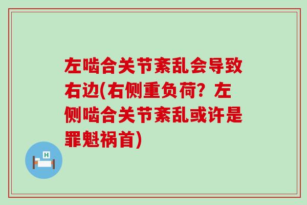 左啮合关节紊乱会导致右边(右侧重负荷?左侧啮合关节紊乱或许是罪魁祸首)-第1张图片-氨糖科普网 左啮合关节紊乱会导致右边(右侧重负荷?左侧啮合关节紊乱或许是罪魁祸首)-第1张图片-氨糖科普网