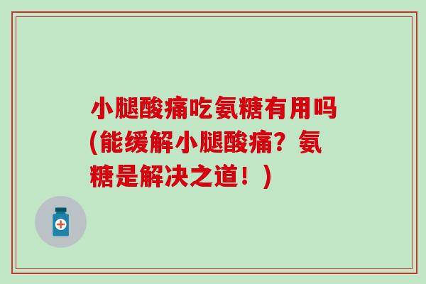 小腿酸痛吃氨糖有用吗(能缓解小腿酸痛？氨糖是解决之道！)-第1张图片-氨糖科普网