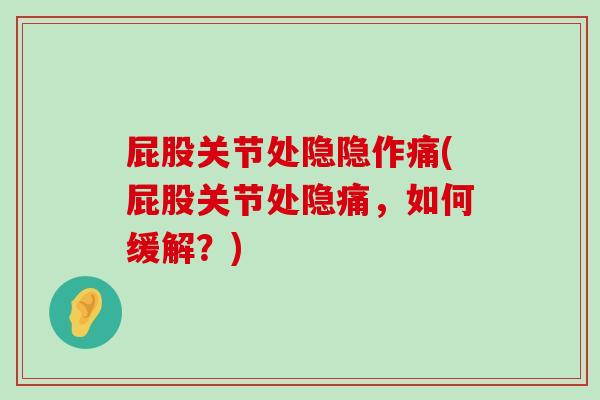 屁股关节处隐隐作痛(屁股关节处隐痛,如何缓解?)-第1张图片-氨糖科普网 屁股关节处隐隐作痛(屁股关节处隐痛,如何缓解?)-第1张图片-氨糖科普网