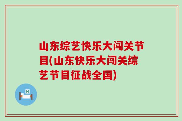 山东综艺快乐大闯关节目(山东快乐大闯关综艺节目征战全国)-第1张图片-氨糖科普网 山东综艺快乐大闯关节目(山东快乐大闯关综艺节目征战全国)-第1张图片-氨糖科普网