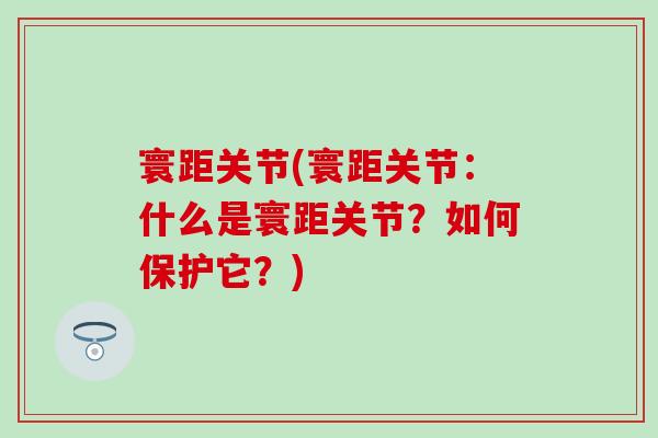 寰距关节(寰距关节:什么是寰距关节?如何保护它?)-第1张图片-氨糖科普网 寰距关节(寰距关节:什么是寰距关节?如何保护它?)-第1张图片-氨糖科普网