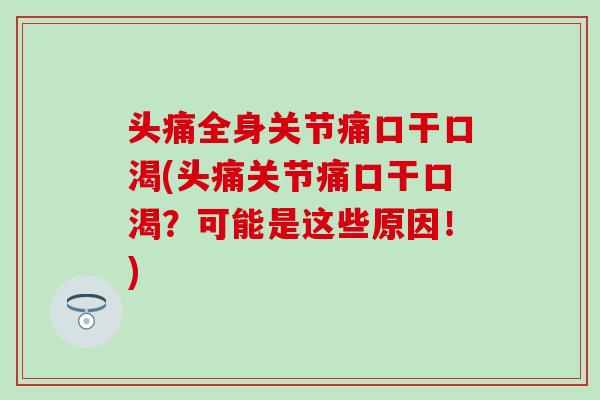 头痛全身关节痛口干口渴(头痛关节痛口干口渴？可能是这些原因！)-第1张图片-氨糖科普网