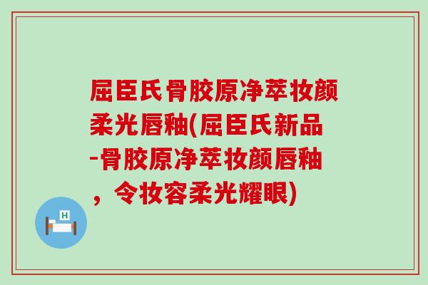 屈臣氏骨胶原净萃妆颜柔光唇釉(屈臣氏新品-骨胶原净萃妆颜唇釉,令妆容柔光耀眼)-第1张图片-氨糖科普网 屈臣氏骨胶原净萃妆颜柔光唇釉(屈臣氏新品-骨胶原净萃妆颜唇釉,令妆容柔光耀眼)-第1张图片-氨糖科普网