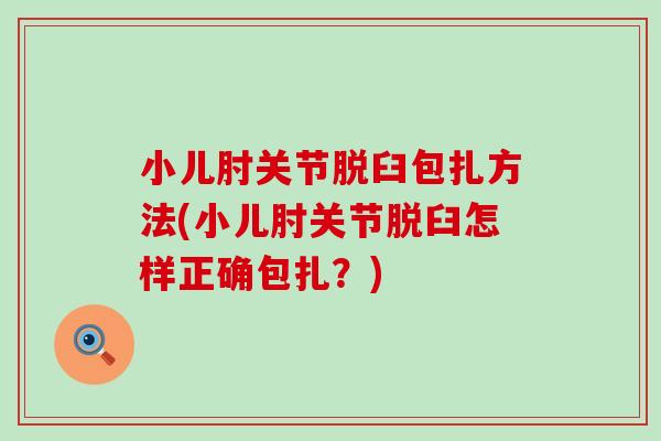 小儿肘关节脱臼包扎方法(小儿肘关节脱臼怎样正确包扎？)-第1张图片-氨糖科普网