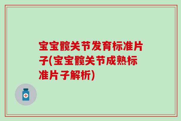 宝宝髋关节发育标准片子(宝宝髋关节成熟标准片子解析)-第1张图片-氨糖科普网 宝宝髋关节发育标准片子(宝宝髋关节成熟标准片子解析)-第1张图片-氨糖科普网