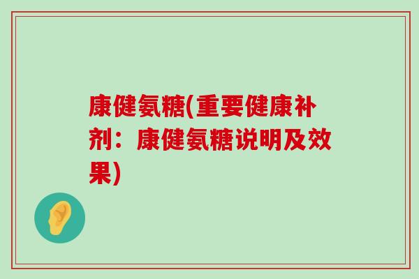 康健氨糖(重要健康补剂：康健氨糖说明及效果)-第1张图片-氨糖科普网