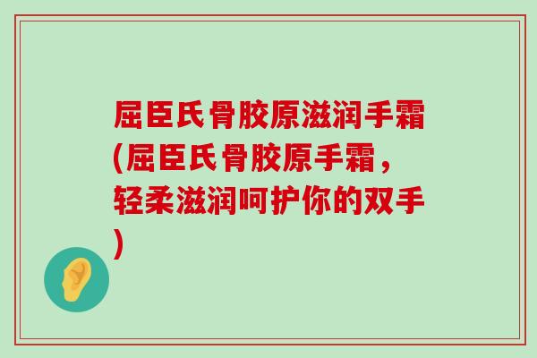 屈臣氏骨胶原滋润手霜(屈臣氏骨胶原手霜，轻柔滋润呵护你的双手)-第1张图片-氨糖科普网