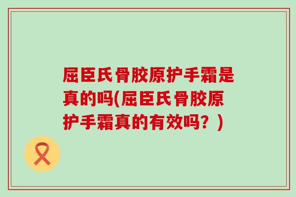 屈臣氏骨胶原护手霜是真的吗(屈臣氏骨胶原护手霜真的有效吗?)-第1张图片-氨糖科普网 屈臣氏骨胶原护手霜是真的吗(屈臣氏骨胶原护手霜真的有效吗?)-第1张图片-氨糖科普网