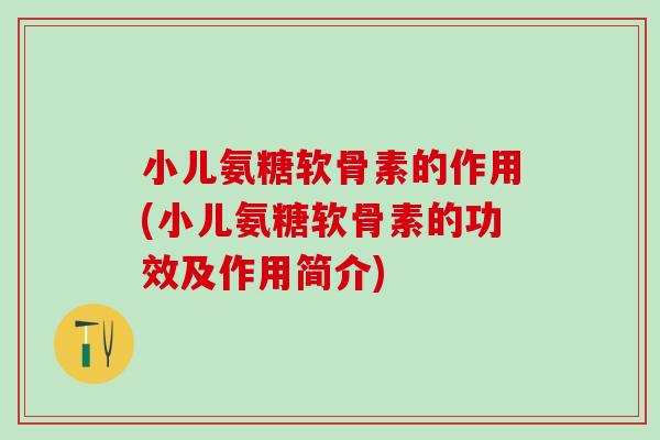 小儿氨糖软骨素的作用(小儿氨糖软骨素的功效及作用简介)-第1张图片-氨糖科普网 小儿氨糖软骨素的作用(小儿氨糖软骨素的功效及作用简介)-第1张图片-氨糖科普网