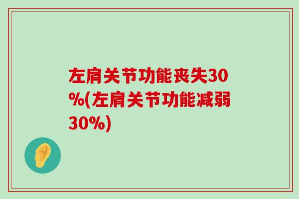 左肩关节功能丧失30%(左肩关节功能减弱30%)-第1张图片-氨糖科普网 左肩关节功能丧失30%(左肩关节功能减弱30%)-第1张图片-氨糖科普网