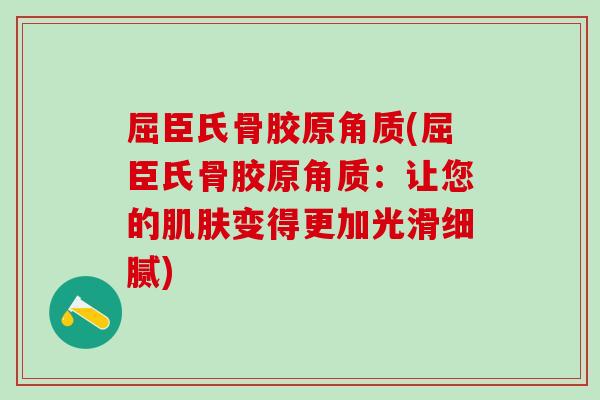 屈臣氏骨胶原角质(屈臣氏骨胶原角质:让您的肌肤变得更加光滑细腻)-第1张图片-氨糖科普网 屈臣氏骨胶原角质(屈臣氏骨胶原角质:让您的肌肤变得更加光滑细腻)-第1张图片-氨糖科普网