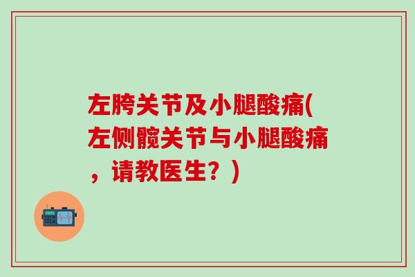 左胯关节及小腿酸痛(左侧髋关节与小腿酸痛,请教医生?)-第1张图片-氨糖科普网 左胯关节及小腿酸痛(左侧髋关节与小腿酸痛,请教医生?)-第1张图片-氨糖科普网