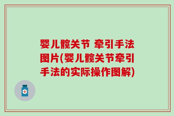 婴儿髋关节 牵引手法图片(婴儿髋关节牵引手法的实际操作图解)-第1张图片-氨糖科普网 婴儿髋关节 牵引手法图片(婴儿髋关节牵引手法的实际操作图解)-第1张图片-氨糖科普网
